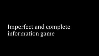Imperfect and complete
information game
 