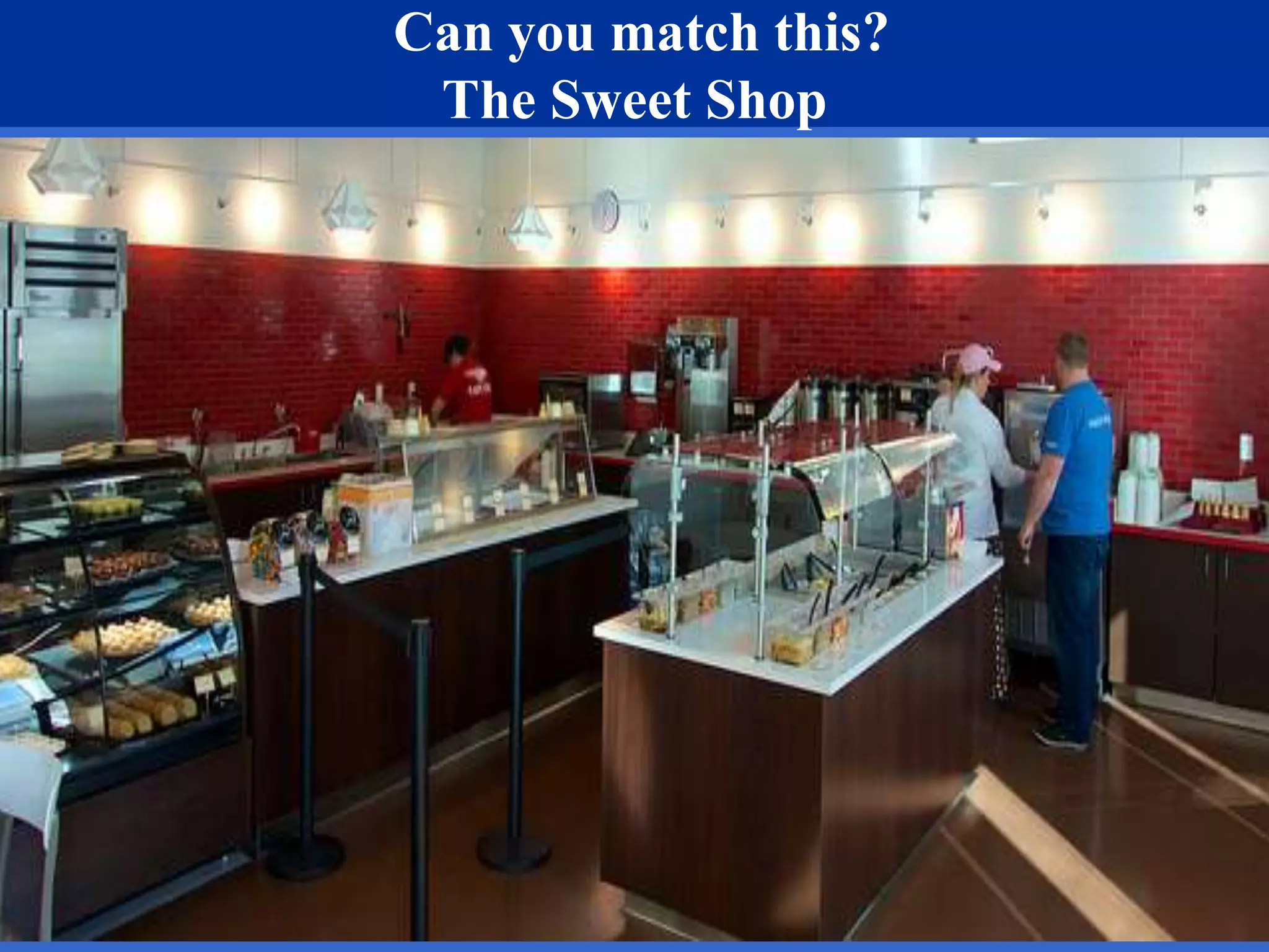 16 
Can you match this? 
The Sweet Shop 
 