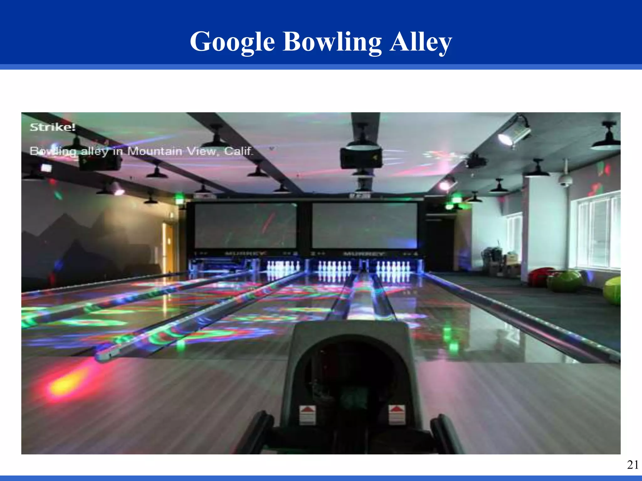 21 
Google Bowling Alley 
 