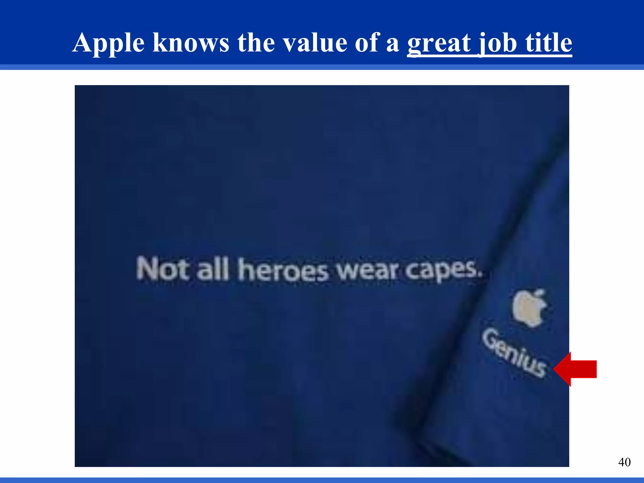 Apple knows the value of a great job title 
40 
 