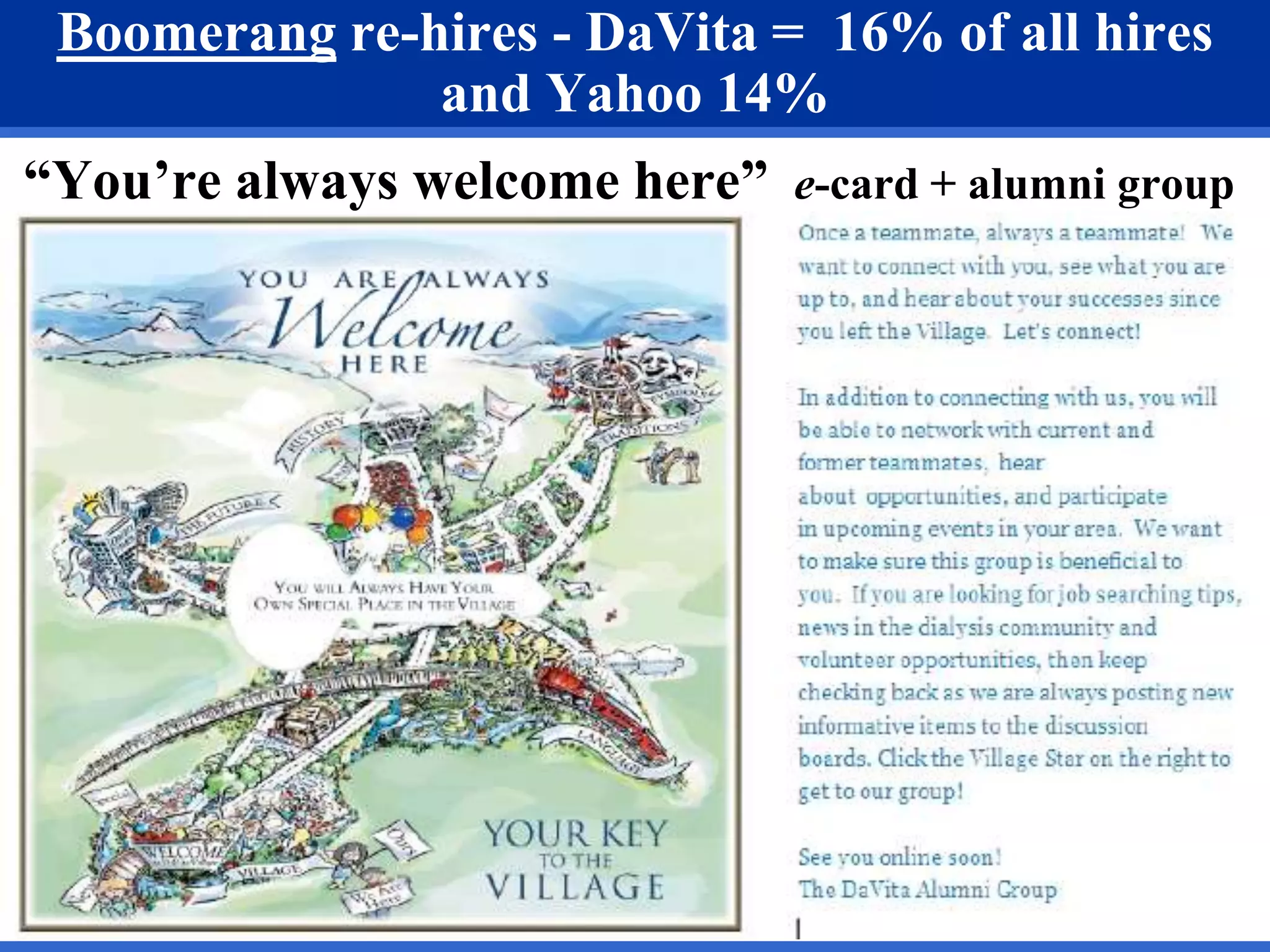 Boomerang re-hires - DaVita = 16% of all hires 
and Yahoo 14% 
“You’re always welcome here” e-card + alumni group 
 