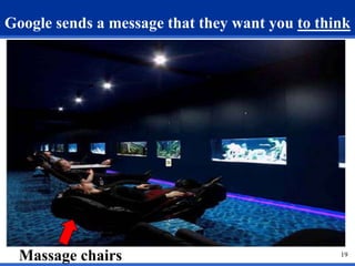 Google sends a message that they want you to think 
19 
Massage chairs 
 