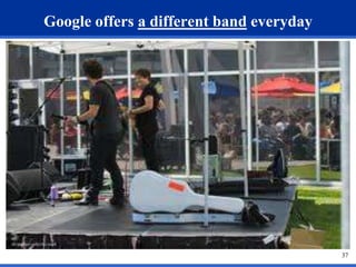 37 
Google offers a different band everyday 
 