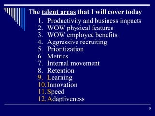 5 
The talent areas that I will cover today 
1. Productivity and business impacts 
2. WOW physical features 
3. WOW employ...