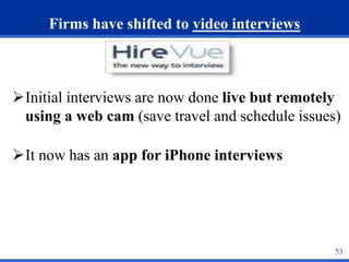 53 
Firms have shifted to video interviews 
Initial interviews are now done live but remotely 
using a web cam (save trav...