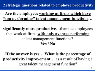 2 strategic questions related to employee productivity 
Are the employees working at firms which have 
“top performing” ta...