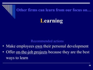 Other firms can learn from our focus on… 
88 
Learning 
Recommended actions 
• Make employees own their personal developme...