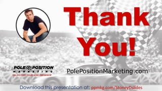 xxxxx @StoneyD
PolePositionMarketing.com
Thank
You!
Download this presentation at: ppmkg.com/StoneyDslides
 