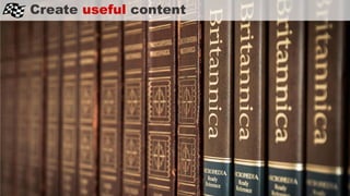 Create useful content
 