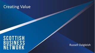 Russell Dalgleish
Creating Value
 