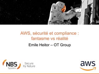 AWS, sécurité et compliance :
fantasme vs réalité
Emile Heitor – OT Group
 
