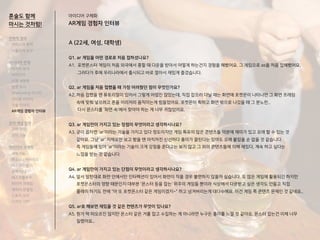 A (22세, 여성, 대학생)
Q1. ar 게임을 어떤 경로로 처음 접하셨나요?
A1. 포켓몬스터 게임이 처음 외국에서 흥할 때 다운을 받아서 어떻게 하는건지 경험을 해봤어요. 그 게임으로 as을 처음 접해봤어요.
그러다가 후에 우리나라에서 출시되고 바로 깔아서 재밌게 즐겼습니다.
Q2. ar 게임을 처음 접했을 때 가장 어려웠던 점이 무엇인가요?
A2. 처음 접했을 땐 튜토리얼이 있어서 그렇게 어렵진 않았는데, 직접 잡으러 다닐 때는 화면에 포켓몬이 나타나면 그 화면 프레임
속에 맞춰 넣으려고 폰을 이리저리 움직이는게 힘들었어요. 포켓몬이 휙하고 화면 밖으로 나갔을 때 그 분노란..
다시 몬스터를 '화면 속'에서 찾아야 하는 게 너무 귀찮았어요.
Q3. ar 게임만이 가지고 있는 장점이 무엇이라고 생각하시나요?
A3. 굳이 꼽자면 'ar'이라는 기술을 가지고 있다 정도이지만 게임 특유의 많은 콘텐츠들 덕분에 재미가 있고 오래 할 수 있는 것
같아요. 그냥 'ar' 자체로만 보고 봤을 땐 아직까진 신선하다 흥미가 끌린다는 있어도 오래 붙잡을 순 없을 것 같습니다.
즉 게임들에 있어 'ar'이라는 기술이 크게 강점을 준다고는 보지 않고 그 외의 콘텐츠들에 의해 재밌다, 계속 하고 싶다는
느낌을 받는 것 같습니다.
Q4. ar 게임만이 가지고 있는 단점이 무엇이라고 생각하시나요?
A4. 앞서 말한대로 화면 안에서만 인터랙션이 있어서 화면이 작을 경우 불편하지 않을까 싶습니다. 또 많은 게임에 활용되긴 하지만
포켓몬스터의 영향 때문인지 대부분 '몬스터 등을 잡는' 위주의 게임들 뿐이라 식상해서 다운받고 싶은 생각도 안들고 직접
플레이 하기도 전에 "아 또 포켓몬스터 같은 게임이겠지~" 하고 넘겨버리는게 대다수에요. 이건 게임 쪽 콘텐츠 문제인 것 같네요..
Q5. ar로 해보면 재밌을 것 같은 컨텐츠가 무엇이 있나요?
A5. 뭔가 딱 떠오르진 않지만 몬스터 같은 거를 잡고 수집하는 게 아니라면 누구든 흥미를 느낄 것 같아요. 몬스터 잡는건 이제 너무
질렸어요..
아이디어 구체화
AR게임 경험자 인터뷰
혼술도 함께
마시는 것처럼!
전략적 정의
서비스의 목적
사용자의 요구
아이디어 전개
리서치 분석
아이디어
타겟 세분화
설문 조사
Shadowing 리서치
인터뷰 리서치
기술 리서치
AR게임 경험자 인터뷰
코어 개념 정의
코어 컨셉
코어 기능
아이디어 구체화
세부기능
퍼소나 / 시나리오
태스크모델
유저 저니
태스크플로우
와이어 프레임
캐릭터 모델링
스토리 보드
디자인 시안
 