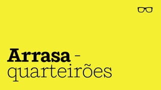 Arrasa-
quarteirões
 