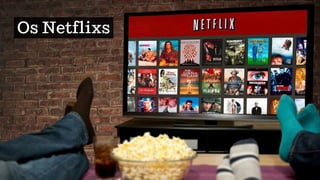 Os Netflixs
 