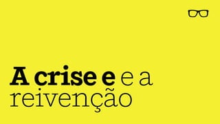 Acriseeea
reivenção
 