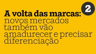 Avoltadasmarcas:
novosmercados
tambémvão
amadurecereprecisar
diferenciação
2
 