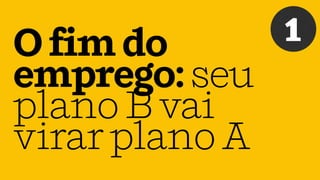 Ofimdo
emprego:seu
planoBvai
virarplanoA
1
 