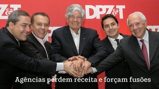 Agências perdem receita e forçam fusões
 