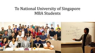 To National University of Singapore
MBA Students
 