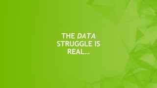 2
THE DATA
STRUGGLE IS
REAL…
 