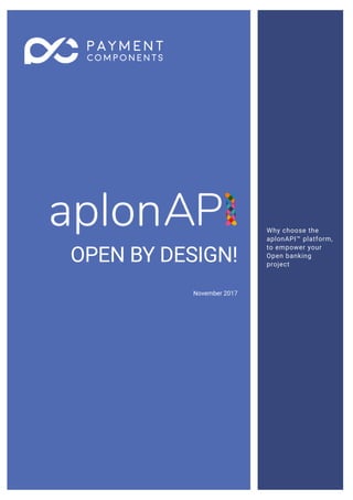 OPEN BY DESIGN!
November 2017
Why choose the
aplonAPI™ platform,
to empower your
Open banking
project
 