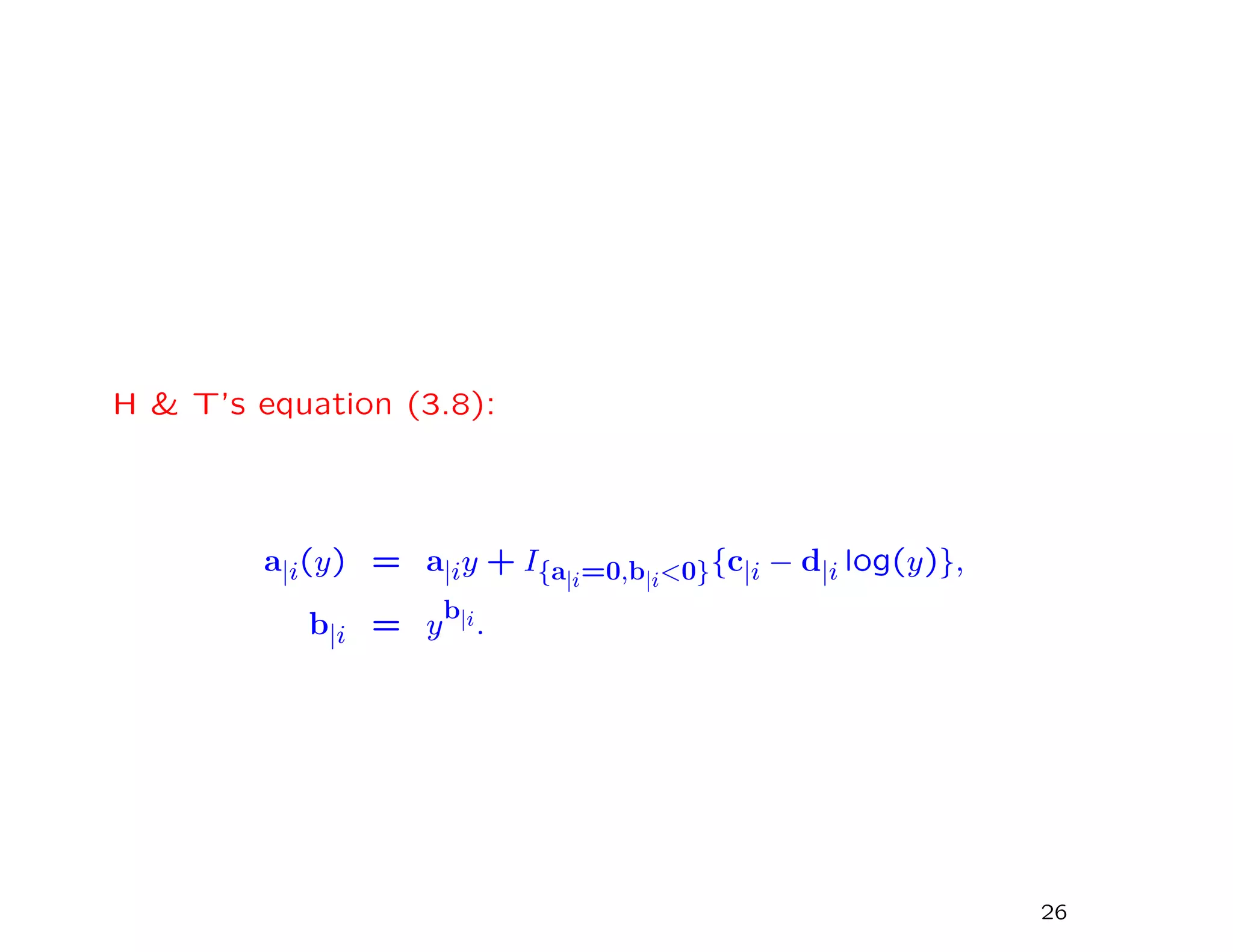 H & T’s equation (3.8):
a|i(y) = a|iy + I{a|i=0,b|i<0}{c|i − d|i log(y)},
b|i = y
b|i.
26
 