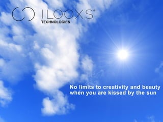 TECHNOLOGIES
No limits to creativity and beauty
when you are kissed by the sun
 