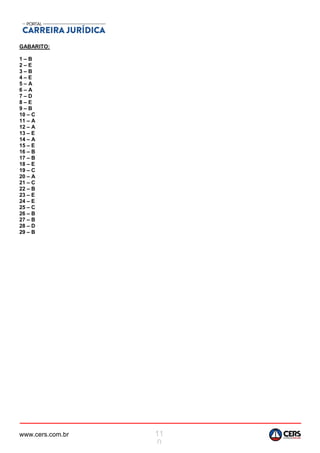 www.cers.com.br 11
0
GABARITO:
1 – B
2 – E
3 – B
4 – E
5 – A
6 – A
7 – D
8 – E
9 – B
10 – C
11 – A
12 – A
13 – E
14 – A
15 – E
16 – B
17 – B
18 – E
19 – C
20 – A
21 – C
22 – B
23 – E
24 – E
25 – C
26 – B
27 – B
28 – D
29 – B
 