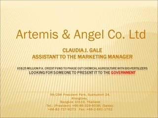 Artemis & Angel Co. Ltd
99/296 President Park, Sukhumvit 24,
Klongtoey,
Bangkok 10110, Thailand
Tel.: (President) +66-86-329-6038; (Sales):
+66-82-727-9273 Fax: +66-2-661-1752
 