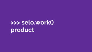 >>> selo.work()
product
 