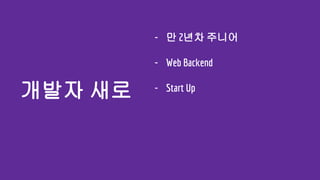 - 만 2년차 주니어
- Web Backend
- Start Up
개발자 새로
 