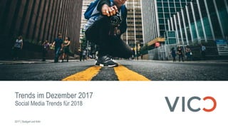 Trends im Dezember 2017
Social Media Trends für 2018
2017 | Stuttgart und Köln
 