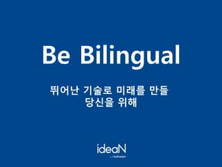 Be Bilingual
뛰어난 기술로 미래를 만들
당신을 위해
 