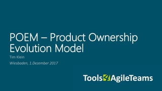 Tim Klein
Wiesbaden, 1.Dezember 2017
POEM – Product Ownership
Evolution Model
 