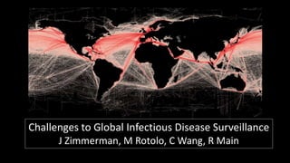 Challenges to Global Infectious Disease Surveillance
J Zimmerman, M Rotolo, C Wang, R Main
 