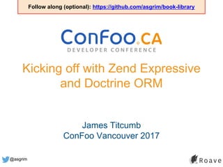 @asgrim
Kicking off with Zend Expressive
and Doctrine ORM
James Titcumb
ConFoo Vancouver 2017
Follow along (optional): https://github.com/asgrim/book-library
 
