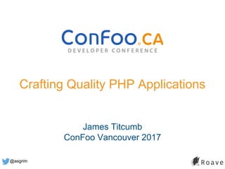 @asgrim
Crafting Quality PHP Applications
James Titcumb
ConFoo Vancouver 2017
 