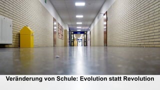 Veränderung von Schule: Evolution statt Revolution
 