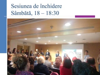 Sesiunea de închidere
Sâmbătă, 18 – 18:30
 