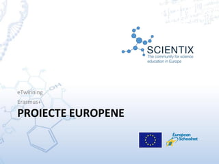 PROIECTE EUROPENE
eTwinning
Erasmus+
 