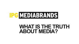 WHAT IS THE TRUTH
ABOUT MEDIA?
 