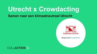 Utrecht x Crowdacting
Samen naar een klimaatneutraal Utrecht
 