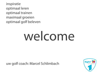 inspiratie
optimaal leren
optimaal trainen
maximaal groeien
optimaal golf beleven



          welcome
uw golf coach: Marcel Schlimbach
 