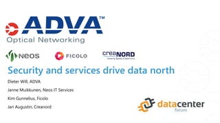 Security and services drive data north
Dieter Will, ADVA
Janne Muikkunen, Neos IT Services
Kim Gunnelius, Ficolo
Jari Augustin, Creanord
 