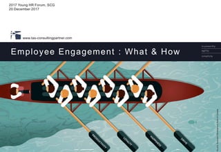 © 2017 TAS Consulting Partner I All Rights Reserved
www.tas-consultingpartner.com
Employee Engagement : What & How
Source:BusinessDevelopmentBankofCanada
2017 Young HR Forum, SCG
20 December 2017
 