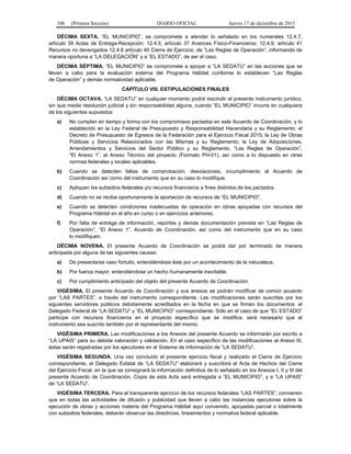 106 (Primera Sección) DIARIO OFICIAL Jueves 17 de diciembre de 2015
DÉCIMA SEXTA. “EL MUNICIPIO”, se compromete a atender lo señalado en los numerales 12.4.7,
artículo 39 Actas de Entrega-Recepción; 12.4.5, artículo 37 Avances Físico-Financieros; 12.4.9, artículo 41
Recursos no devengados 12.4.8 artículo 40 Cierre de Ejercicio, de “Las Reglas de Operación”, informando de
manera oportuna a “LA DELEGACIÓN” y a “EL ESTADO”, de ser el caso.
DÉCIMA SÉPTIMA. “EL MUNICIPIO” se compromete a apoyar a “LA SEDATU” en las acciones que se
lleven a cabo para la evaluación externa del Programa Hábitat conforme lo establecen “Las Reglas
de Operación” y demás normatividad aplicable.
CAPÍTULO VIII. ESTIPULACIONES FINALES
DÉCIMA OCTAVA. “LA SEDATU” en cualquier momento podrá rescindir el presente instrumento jurídico,
sin que medie resolución judicial y sin responsabilidad alguna, cuando “EL MUNICIPIO” incurra en cualquiera
de los siguientes supuestos:
a) No cumplan en tiempo y forma con los compromisos pactados en este Acuerdo de Coordinación, y lo
establecido en la Ley Federal de Presupuesto y Responsabilidad Hacendaria y su Reglamento; el
Decreto de Presupuesto de Egresos de la Federación para el Ejercicio Fiscal 2015; la Ley de Obras
Públicas y Servicios Relacionados con las Mismas y su Reglamento; la Ley de Adquisiciones,
Arrendamientos y Servicios del Sector Público y su Reglamento, “Las Reglas de Operación”,
“El Anexo 1”, el Anexo Técnico del proyecto (Formato PH-01), así como a lo dispuesto en otras
normas federales y locales aplicables.
b) Cuando se detecten faltas de comprobación, desviaciones, incumplimiento al Acuerdo de
Coordinación así como del instrumento que en su caso lo modifique.
c) Apliquen los subsidios federales y/o recursos financieros a fines distintos de los pactados.
d) Cuando no se reciba oportunamente la aportación de recursos de “EL MUNICIPIO”.
e) Cuando se detecten condiciones inadecuadas de operación en obras apoyadas con recursos del
Programa Hábitat en el año en curso o en ejercicios anteriores.
f) Por falta de entrega de información, reportes y demás documentación prevista en “Las Reglas de
Operación”, “El Anexo 1”, Acuerdo de Coordinación, así como del instrumento que en su caso
lo modifiquen.
DÉCIMA NOVENA. El presente Acuerdo de Coordinación se podrá dar por terminado de manera
anticipada por alguna de las siguientes causas:
a) De presentarse caso fortuito, entendiéndose éste por un acontecimiento de la naturaleza.
b) Por fuerza mayor, entendiéndose un hecho humanamente inevitable.
c) Por cumplimiento anticipado del objeto del presente Acuerdo de Coordinación.
VIGÉSIMA. El presente Acuerdo de Coordinación y sus anexos se podrán modificar de común acuerdo
por “LAS PARTES”, a través del instrumento correspondiente. Las modificaciones serán suscritas por los
siguientes servidores públicos debidamente acreditados en la fecha en que se firmen los documentos: el
Delegado Federal de “LA SEDATU” y “EL MUNICIPIO” correspondiente. Sólo en el caso de que “EL ESTADO”
participe con recursos financieros en el proyecto específico que se modifica, será necesario que el
instrumento sea suscrito también por el representante del mismo.
VIGÉSIMA PRIMERA. Las modificaciones a los Anexos del presente Acuerdo se informarán por escrito a
“LA UPAIS” para su debida valoración y validación. En el caso específico de las modificaciones al Anexo III,
éstas serán registradas por los ejecutores en el Sistema de Información de “LA SEDATU”.
VIGÉSIMA SEGUNDA. Una vez concluido el presente ejercicio fiscal y realizado el Cierre de Ejercicio
correspondiente, el Delegado Estatal de “LA SEDATU” elaborará y suscribirá el Acta de Hechos del Cierre
del Ejercicio Fiscal, en la que se consignará la información definitiva de lo señalado en los Anexos I, II y III del
presente Acuerdo de Coordinación. Copia de esta Acta será entregada a “EL MUNICIPIO”, y a “LA UPAIS”
de “LA SEDATU”.
VIGÉSIMA TERCERA. Para el transparente ejercicio de los recursos federales “LAS PARTES”, convienen
que en todas las actividades de difusión y publicidad que lleven a cabo las instancias ejecutoras sobre la
ejecución de obras y acciones materia del Programa Hábitat aquí convenido, apoyadas parcial o totalmente
con subsidios federales, deberán observar las directrices, lineamientos y normativa federal aplicable.
 