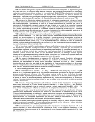 Jueves 17 de diciembre de 2015 DIARIO OFICIAL (Segunda Sección) 33
138. Para ilustrar la magnitud que podrían alcanzar las importaciones investigadas en el periodo mayo de
2015-abril de 2018, así como su efecto sobre el consumo, las Solicitantes pronosticaron su crecimiento
mediante un modelo econométrico, con base en información de la CANACERO (pronóstico de crecimiento del
CNA de lámina galvanizada e importaciones de aceros planos recubiertos), del Instituto Nacional de
Estadística y Geografía (índice global de actividad económica), de la publicación CRU (pronóstico de precios
de productos galvanizados en China y Asia) y de Banco de México (pronósticos de crecimiento del PIB).
139. Asimismo, las Solicitantes realizaron un ejercicio de estática comparativa donde estimaron el efecto
que tendría la imposición de medidas de remedio comercial en los Estados Unidos sobre las exportaciones de
los países investigados. Dicho ejercicio se basa en un modelo de elasticidad de sustitución que calcula el
cambio en la demanda de la mercancía nacional ante una variación en el precio de la mercancía importada
(considerando que ambos bienes son similares y por lo tanto sustituibles). Mediante dicho ejercicio estimaron
que China y Taiwán dejarían de vender en los Estados Unidos un volumen de 780,990 y 519,577 toneladas
anuales, respectivamente. Consideraron que al menos un tercio de dichos volúmenes podría reorientarse al
mercado mexicano, por lo que agregaron dicho volumen a sus proyecciones.
140. Las Solicitantes estimaron que en el periodo posterior al investigado las importaciones originarias de
China y Taiwán aumentarían 122%, por lo que ganaría 8 puntos porcentuales de participación de mercado en
relación con la que registraron en el periodo investigado y, consecuentemente, se agravaría el daño a la
industria nacional, pues la rama de producción registraría un desempeño negativo en indicadores relevantes
tal como se señala en los puntos 211 y 212 de la presente Resolución. Asimismo, la rama de producción
nacional continuaría perdiendo participación de mercado en los dos siguientes periodos comparables, por lo
que sus indicadores se deteriorarían aún más.
141. La Secretaría analizó la metodología que utilizaron las Solicitantes para realizar las proyecciones de
las importaciones (tanto las investigadas como las de otros orígenes) y consideró que los modelos que
utilizaron para pronosticar el comportamiento de las importaciones se basan en supuestos razonables, por lo
que dada la tendencia creciente que registraron las importaciones objeto de investigación en el periodo
analizado, podrían alcanzar los niveles que las Solicitantes estimaron; sin embargo, observó algunas
deficiencias en criterios estadísticos que deberían cumplir los modelos. Por lo tanto, en la siguiente etapa del
procedimiento, la Secretaría se allegará de mayores elementos al respecto.
142. Con base en el análisis descrito en los puntos 120 a 141 de la presente Resolución, la Secretaría
determinó inicialmente que existen indicios suficientes que sustentan la probabilidad de que en el futuro
inmediato las importaciones de aceros planos recubiertos, originarios de China y Taiwán, aumenten
considerablemente, a un nivel que, dada la tasa significativa de incremento que registraron en el mercado
nacional y los precios a que concurrieron en el periodo investigado, continúen incrementando su participación
en el mercado, desplazando a las ventas de la rama de producción nacional.
6. Efectos reales y potenciales sobre los precios
143. De conformidad con los artículos 3.1, 3.2, 3.3 y 3.7 del Acuerdo Antidumping, 41 y 42 de la LCE y 64
y 68 del RLCE, la Secretaría analizó si las importaciones investigadas, concurrieron al mercado mexicano a
precios considerablemente inferiores a los del producto nacional similar, o bien, si el efecto de estas
importaciones fue deprimir los precios internos o impedir el aumento que, en otro caso, se hubiera producido;
si el nivel de precios de las importaciones fue determinante para explicar su comportamiento en el mercado
nacional y si existen indicios de que los precios a los que se realizan harán aumentar la cantidad demandada
de dichas importaciones.
144. Ternium y Tenigal argumentaron que la tendencia creciente de las importaciones investigadas se
explica por la disminución de su precio durante el periodo analizado (-11% entre 2012 y 2014 y -8% el periodo
investigado), lo que obligó a la rama de producción nacional a reducir sus precios (4% de 2012 a 2014 y 2%
en el periodo investigado) para enfrentar las condiciones de competencia y mantenerse en el mercado.
145. Agregaron que, a pesar de la disminución que registró el precio nacional, la subvaloración del precio
promedio de las importaciones investigadas con respecto del precio nacional se incrementó de 9% en 2012 a
17% en el periodo investigado, lo que indujo a bajar el precio de la mercancía nacional más allá de lo que en
condiciones de sana competencia se hubiera observado, en un contexto donde incluso el CNA aumentó
significativamente. Las Solicitantes argumentaron que el ajuste a la baja del precio nacional se tradujo en el
desempeño adverso de su utilidad operativa a lo largo del periodo analizado.
146. Para evaluar los argumentos de las Solicitantes, la Secretaría calculó los precios implícitos promedio
de las importaciones investigadas y del resto de los países, de acuerdo con los volúmenes y valores obtenidos
conforme lo descrito en el punto 115 de la presente Resolución.
147. La Secretaría observó que el precio promedio de las importaciones investigadas disminuyó 11% en el
periodo analizado; 4% en el periodo mayo de 2013-abril de 2014 y 8% en el periodo investigado. En los
mismos periodos, el precio promedio de las importaciones de otros orígenes registró una caída de 12%, 3% y
9%, respectivamente.
 