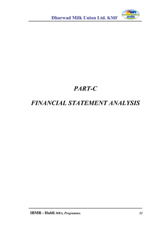 Dharwad Milk Union Ltd. KMF
IBMR - Hubli MBA, Programme. 33
PART-C
FINANCIAL STATEMENT ANALYSIS
 
