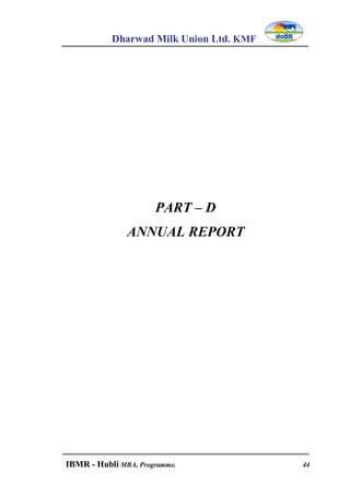 Dharwad Milk Union Ltd. KMF
IBMR - Hubli MBA, Programme. 44
PART – D
ANNUAL REPORT
 