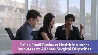 Dallas Small Business Health Insurance
Innovates to Address Surgical Disparities
 